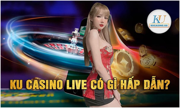 Ku Casino live có gì hấp dẫn 01